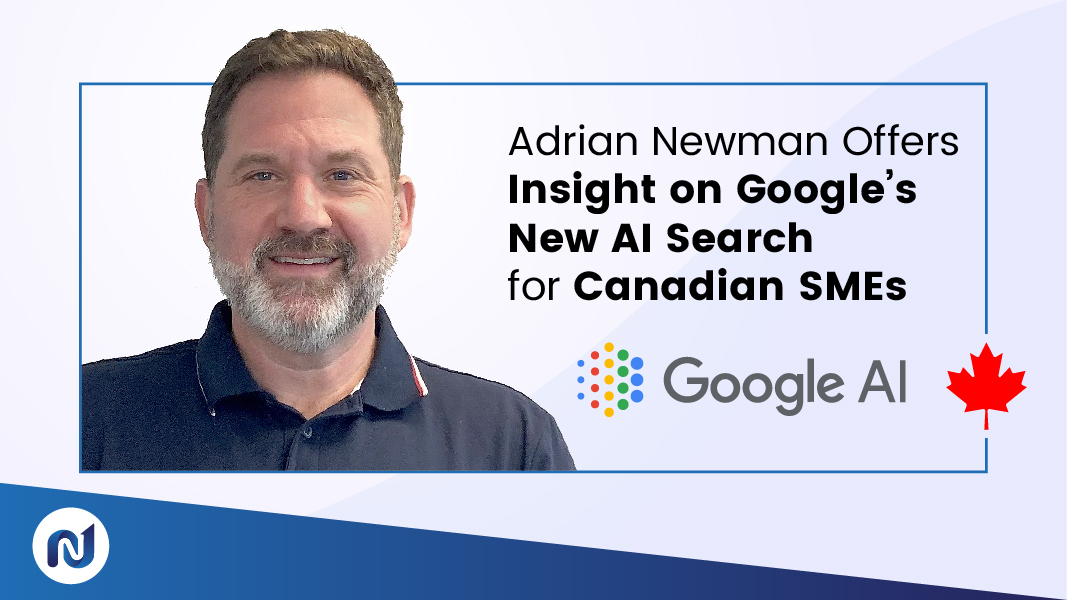 Adrian Newman Offers Insight on Google’s New AI Search for Canadian SMEs
