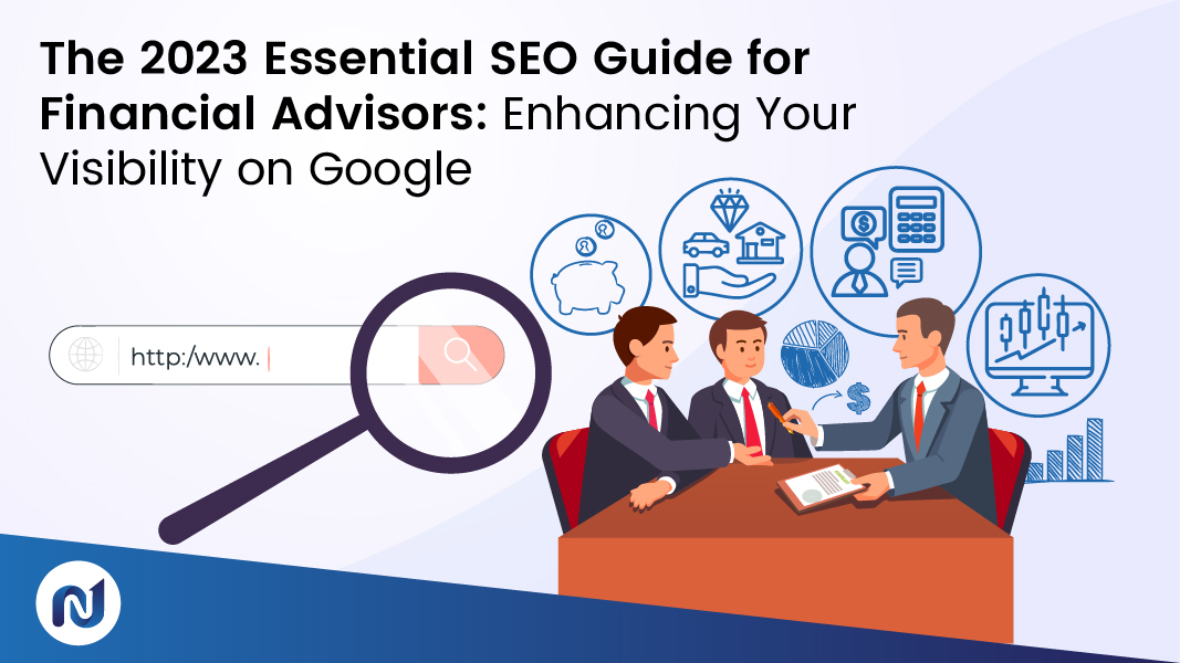 2023 SEO Guide for Financial Advisors: Boost Your Google Visibility